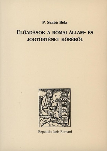 P. Szab� B�la - El�ad�sok a r�mai �llam- �s jogt�rt�net k�r�b�l
