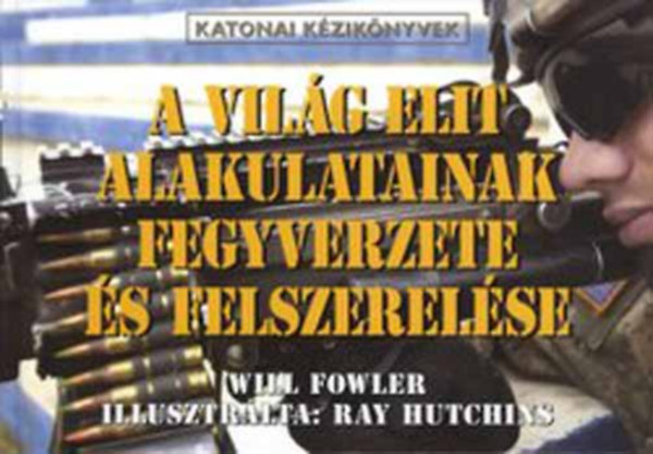 Will Fowler - A vilg elit alakulatainak fegyverzete s felszerelse (katonai kziknyvek)