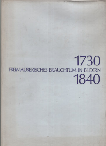 Erich J. Lindner - Freimaurerisches Brauchtum in Bildern 1730 - 1840