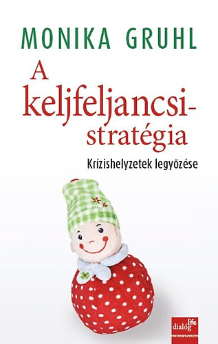 Monika Grul - A keljfeljancsi-strat�gia - Kr�zishelyzetek legy�z�se