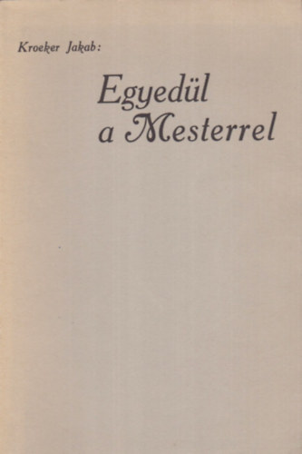 Kroeker Jakab - Egyed�l a Mesterrel