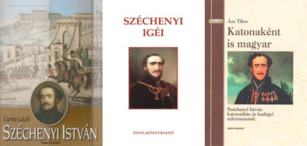 Csorba L�szl�, Heiszer Gyula �cs Tibor - 3 m� Sz�chenyi Istv�nr�l:  Katonak�nt is magyar - Sz�chenyi Istv�n katona�lete �s had�gyi reformeszm�i + Sz�chenyi Istv�n + Sz�chenyi ig�i