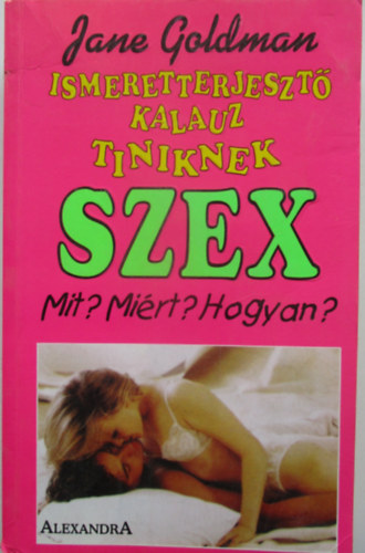 Jane Goldman - Szex-Mit? Mirt? Hogyan? (Ismeretterjeszt kalauz tiniknek)