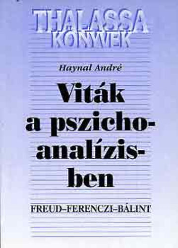 Haynal Andr - Vitk a pszichoanalzisben - Freud, Ferenczi, Blint