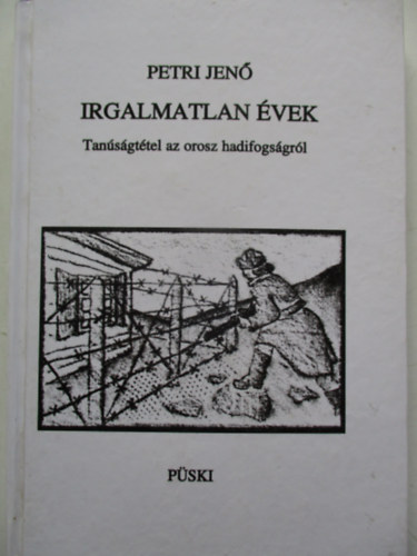Petri Jen� - Irgalmatlan �vek (Tan�s�gt�tel az orosz hadifogs�gr�l)