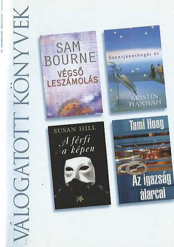 V�logatott k�nyvek , Sam Bourne- V�gs� lesz�mol�s, Kristin Hannah- Szentj�nosbog�r �t, Susan Hill- A f�rfi a k�pen, Tami Hoag- Az igazs�g �larcai
