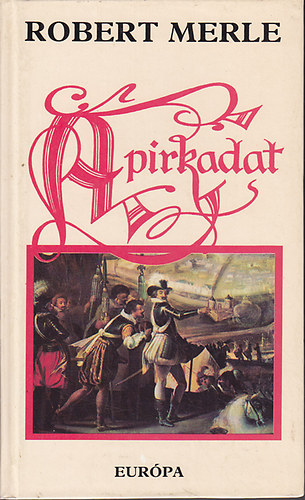 Robert Merle - A pirkadat (Francia hist�ria 6.)