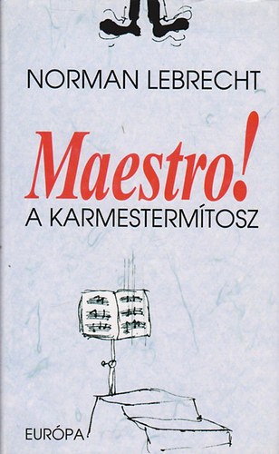 Norman Lebrecht - Maestro! A karmesterm�tosz