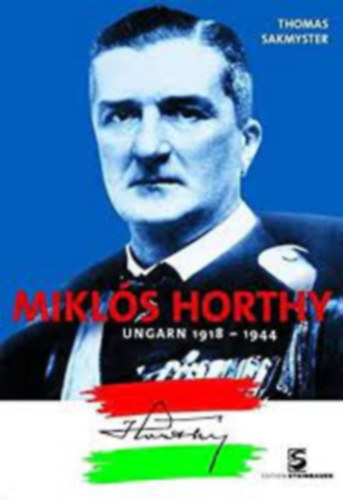 Thomas Sakmyster - Mikl�s Horthy Ungarn 1918-1944