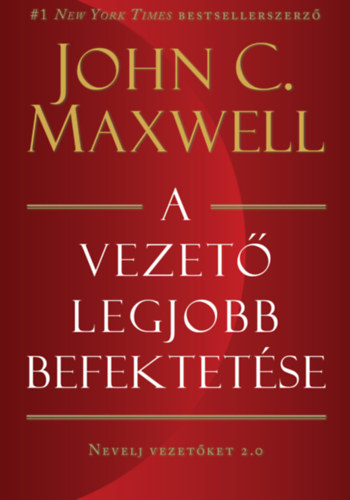 John C. Maxwell - A vezet legjobb befektetse