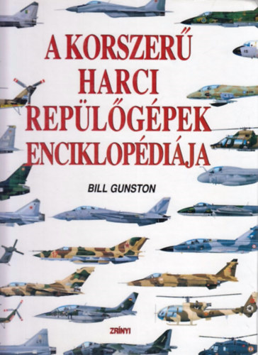 Bill Gunston - A korszer harci replgpek enciklopdija