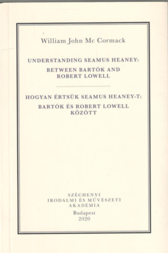 William John Mc Cormack - Understanding Seamus Heaney: Between Bartk and Robert Lowell / Hogyan rtsk meg Seamus Heaney-t: Bartk s Robert Lowell kztt