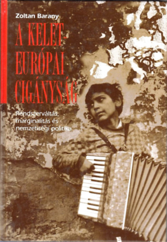 Zoltan Barany - A kelet-európai cigányság - Rendszerváltás, marginalitás és nemzetiségi politika