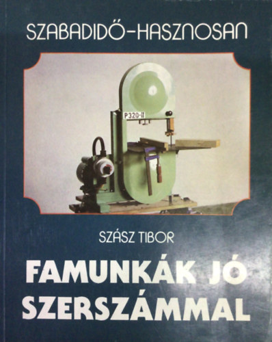 Szsz Tibor - Famunkk j szerszmmal (Szabadid - hasznosan)