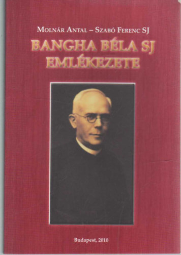 Molnár Antal; Szabó Ferenc S. J. - Bangha Béla SJ emlékezete