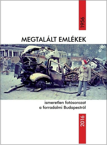 Sz�kely Zolt�n  (szerk.) - Megtal�lt eml�kek - ismeretlen fot�sorozat a forradalmi Budapestr�l