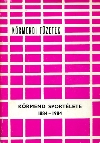 Kristóf-Lénárt-Madáchy-Nagy - Körmend sportélete 1884-1984