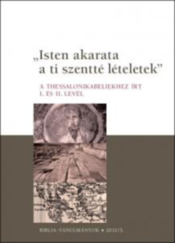 "Isten akarata a ti szentté lételetek" - A Thessalonikabeliekhez írt I. és II. levél (Biblia-tanulmányok 2012/3.)