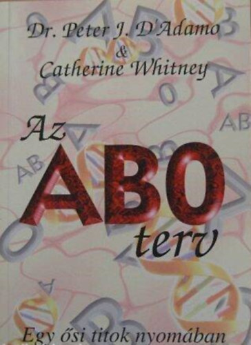 SZERZŐ Dr. Peter J. D'Adamo Catherine Whitney SZERKESZTŐ Borics Katalin Kürti Gábor FORDÍTÓ Csapóné Dr. Ádám Ildikó LEKTOR Körmöczi Tamás Dr. Lepény Éva - Az AB0 terv Az ABO terv - Táplálkozzék helyesen, a vércsoportjának megfelelően - Egy ősi rejtély nyomában