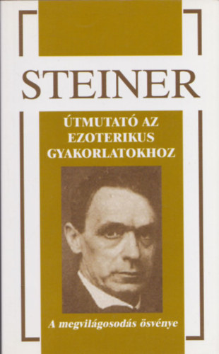 Rudolf Steiner - Útmutató az ezoterikus gyakorlatokhoz