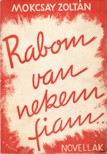 Mokcsay Zoltn - Rabom van nekem, fiam. Novellk