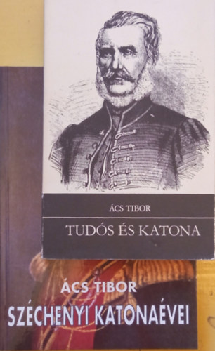 �cs Tibor - Tud�s �s katona (Kiss K�roly �lete �s hadtudom�nyi munk�ss�ga 1793-1866) + Sz�chenyi katona�vei (2 k�nyv)