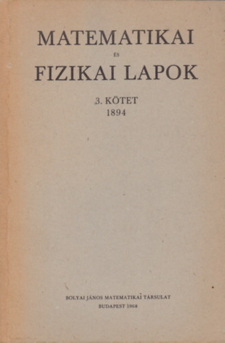 Bartoniek Gza - Rados Gusztv  (szerk.) - Matematikai s fizikai lapok 3. ktet (1894)