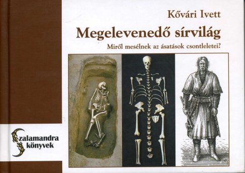 Kővári Ivett - Megelevenedő sírvilág - Miről mesélnek az ásatások csontleletei?