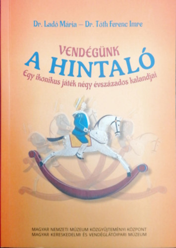 Dr. Dr. T�th Ferenc Imre Lad� M�ria - Vend�g�nk a hintal� - Egy ikonikus j�t�k n�gy �vsz�zados kalandjai