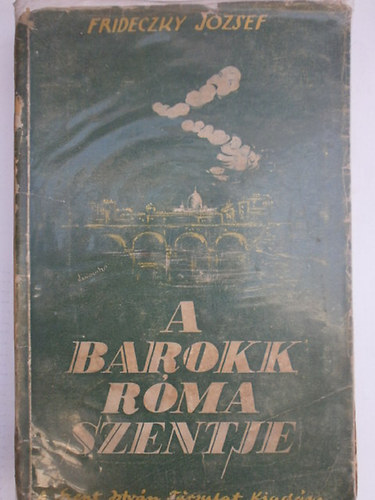 Frideczky J�zsef - A barokk r�ma szentje - K�pek Kalazanci Szent J�zsef �let�b�l �s kor�b�l