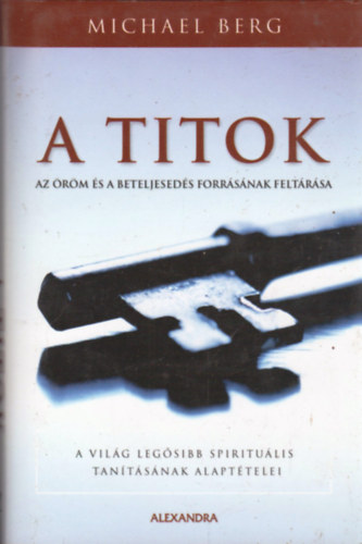 Michael Berg - A titok - Az öröm és a beteljesedés forrásának feltárása - A világ legősibb spirituális tanításának alaptételei