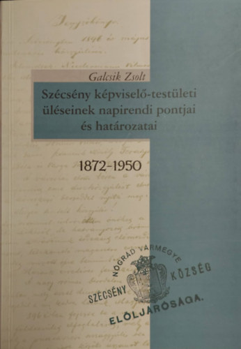 Galcsik Zsolt - Szcsny kpvisel-testleti lseinek napirendi pontjai s hatrozatai 1872-1950
