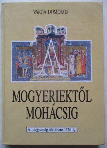 Varga Domokos - Mogyeriekt�l Moh�csig - A magyars�g t�rt�nete 1526-ig