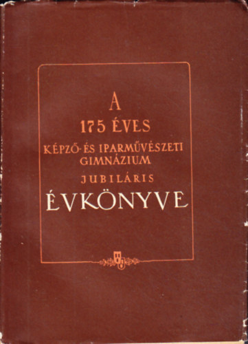 Nolipa István Pál - A 175 éves Képző- És Iparművészeti Gimnázium jubiláris évkönyve