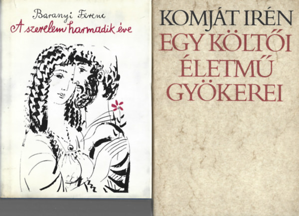 2 db k�nyv, Baranyi Ferenc: A szerelem harmadik �ve, Komj�t Ir�n: Rgy k�lt�i �letm� gy�kerei
