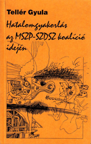 Tellér Gyula - Hatalomgyakorlás az MSZP-SZDSZ koalíció idején