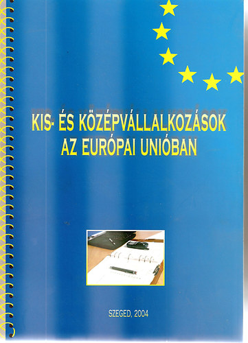 Dr. Buzs Norbert; Halmosi Pter; Imreh Szabolcs; Dr. habil Lengyel Imre; Pelle Anita; Szekeres Zsolt - Kis- s kzpvllalkozsok az Eurpai Uniban