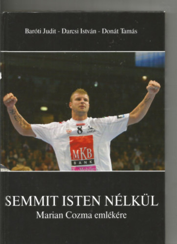 Baróti Judit; Darcsi István; Donát Tamás - Semmit Isten nélkül - Marian Cozma emlékére