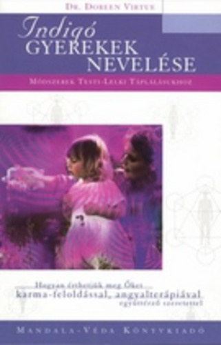 Dr. Doreen Virtue - Indig� gyerekek nevel�se - M�dszerek testi-lelki t�pl�l�sukhoz - HOGYAN �RTHETJ�K MEG �KET KARMA-FELOLD�SSAL, ANGYALTER�PI�VAL, EGY�TT�RZ� SZERETETTEL