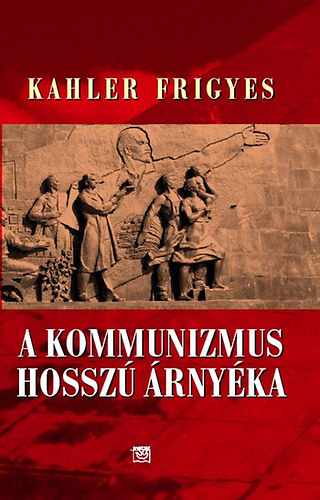 Kahler Frigyes - A kommunizmus hossz rnyka