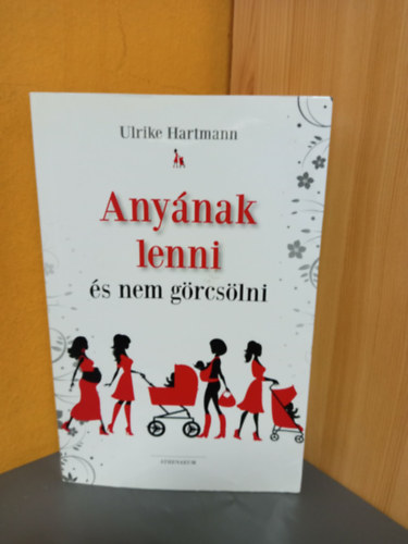 Ulrike Hartmann, Orosz Anett (szerk.), Kiss No�mi (ford.) - Any�nak lenni �s nem g�rcs�lni (Gyorstalpal� anyas�gb�)