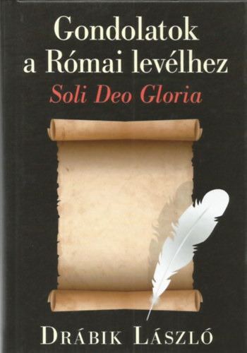 Drábik László - Gondolatok a Római levélhez - Soli Deo Gloria