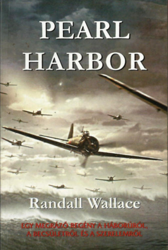 Randall Wallace - Pearl Harbor - egy megr�z� reg�ny a h�bor�r�l, a becs�letr�l �s a szerelemr�l