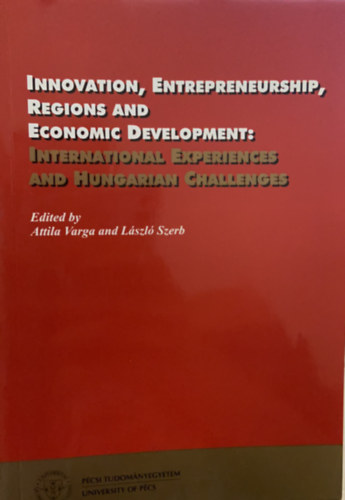Szerb L�szl� Attila Varga - Innovation, Entrepreneurship, Regions and Economic Development: International Experiences and Hungarian Challenges