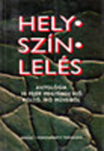 Helysz�nlel�s- Antol�gia 30 Fej�r megy�ben �l� k�lt�, �r� m�veib�l