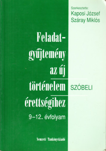 Kaposi J�zsef; Sz�ray Mikl�s - Feladatgy�jtem�ny az �j t�rt�nelem �retts�gihez (sz�beli) 9-12. �vf.