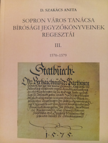 D. Szak�cs Anita - Sopron v�ros tan�csa b�r�s�gi jegyz�k�nyveinek regeszt�i III. 1570-1579