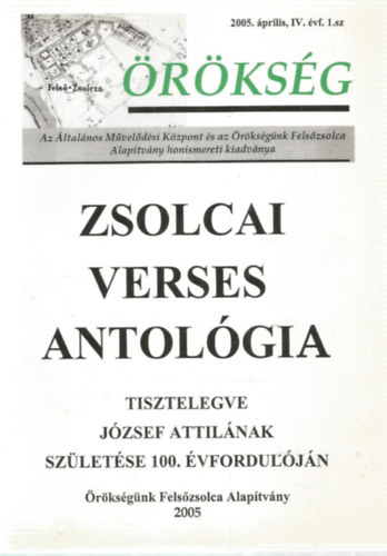 Zs�ros S�ndor  (Szerk.) - Zsolcai verses antol�gia - Tisztelegve J�zsef Attil�nak sz�let�se 100. �vfordul�j�n - �r�ks�g, 200. �prilis, IV. �vf. 1. sz.
