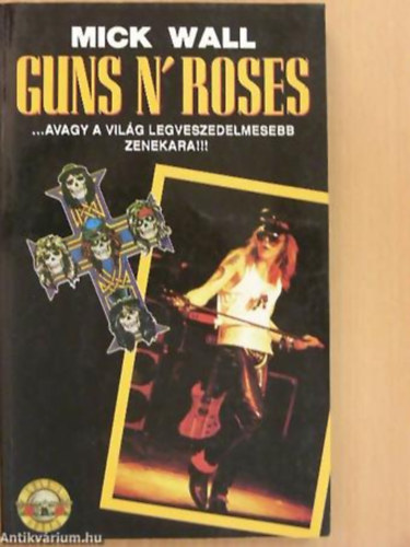 Mick Wall - Guns N' Roses... avagy a vilg legveszedelmesebb zenekara!!!