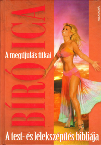 Bíró Ica - A megújulás titkai - A test- és lélekszépítés bibliája